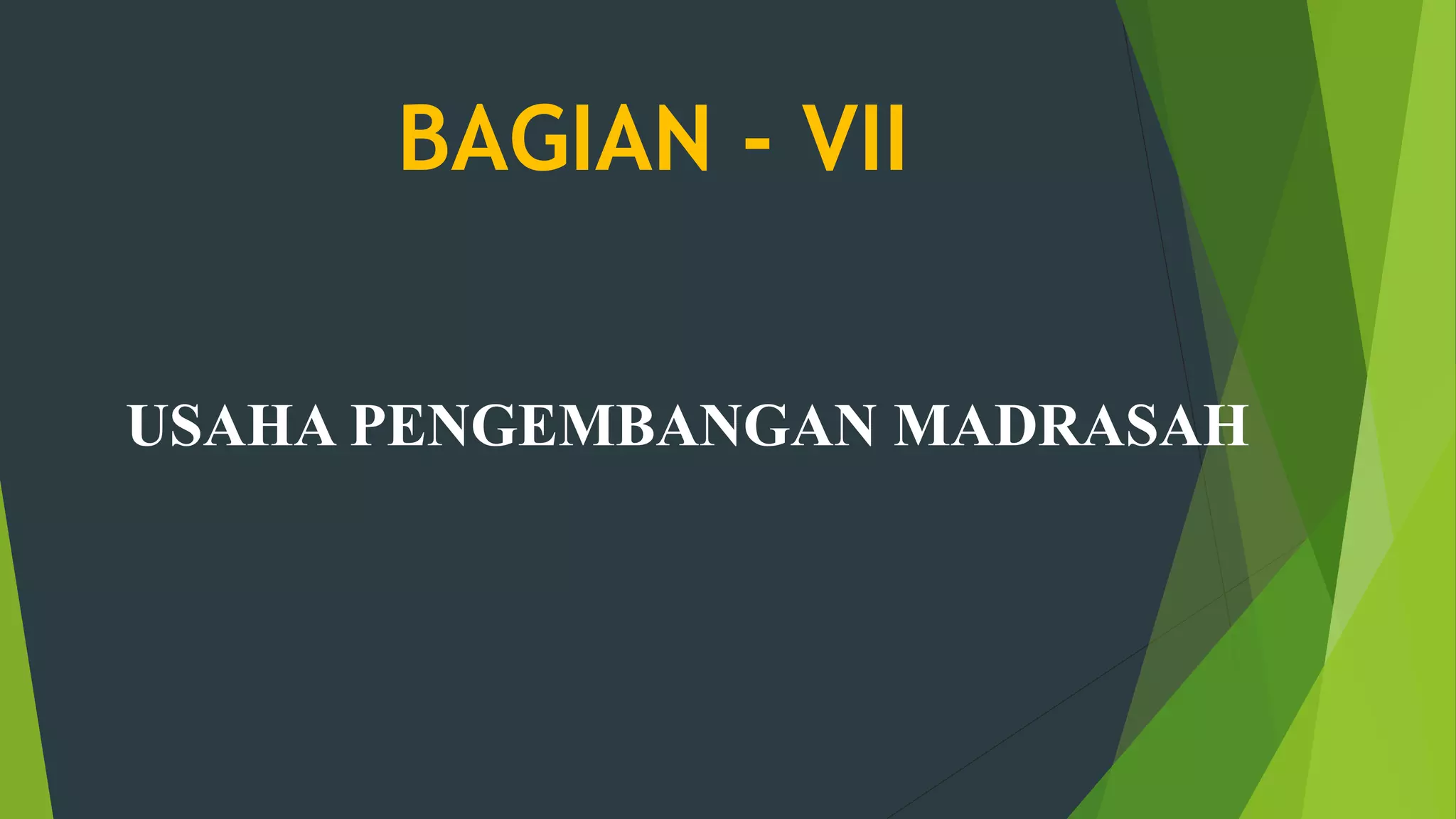 BAGIAN - VII
USAHA PENGEMBANGAN MADRASAH
 