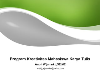 Program Kreativitas Mahasiswa Karya Tulis Andri Wijanarko,SE,ME [email_address] 