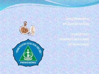 GURUPEMBIMBING
BPK.MAYLANBASTARI
DI SUSUN OLEH
FEBRIYANTI NOVIKASARI
INTAN MAYASARI
 