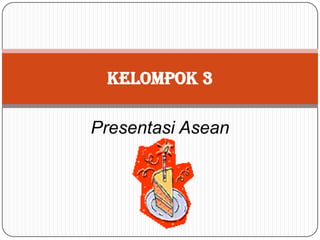 KELOMPOK 3

Presentasi Asean
 