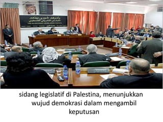 sidang legislatif di Palestina, menunjukkan
wujud demokrasi dalam mengambil
keputusan

 