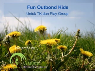 Fun Outbond Kids
Untuk TK dan Play Group
Presented By
 