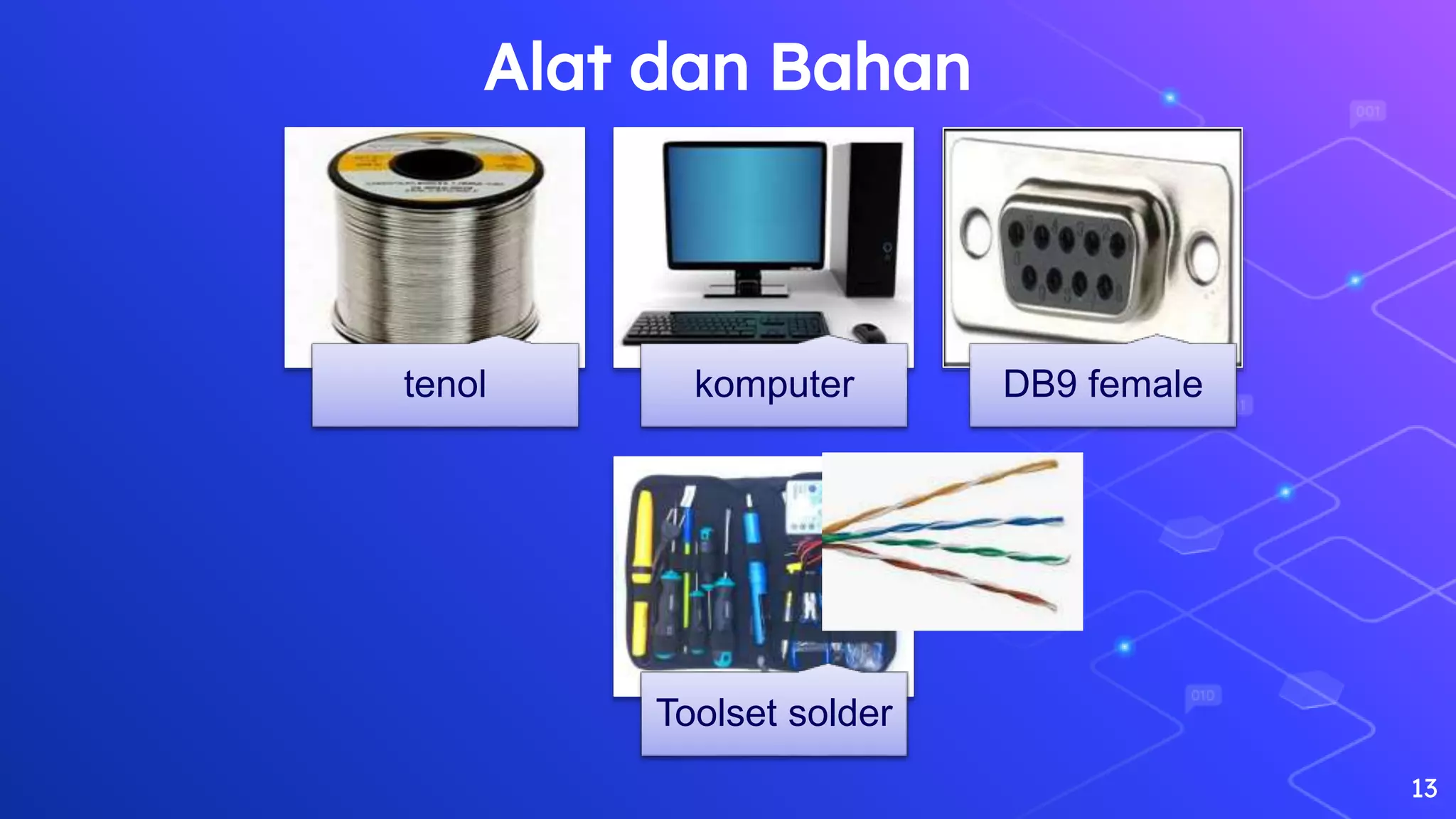 13
Alat dan Bahan
tenol komputer DB9 female
Toolset solder
 