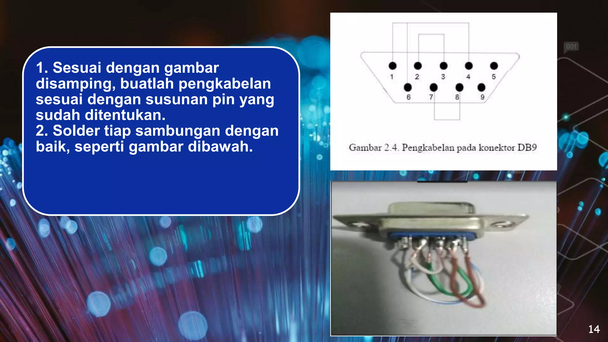 14
1. Sesuai dengan gambar
disamping, buatlah pengkabelan
sesuai dengan susunan pin yang
sudah ditentukan.
2. Solder tiap sambungan dengan
baik, seperti gambar dibawah.
 