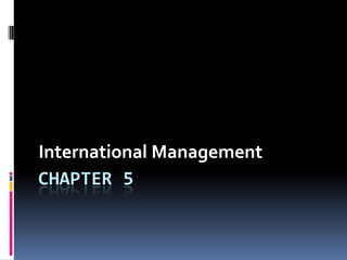 CHAPTER 5
International Management
 