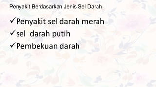 Penyakit Berdasarkan Jenis Sel Darah
Penyakit sel darah merah
sel darah putih
Pembekuan darah
 