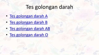 Tes golongan darah
• Tes golongan darah A
• Tes golongan darah B
• Tes golongan darah AB
• Tes golongan darah O
 