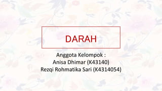 DARAH
Anggota Kelompok :
Anisa Dhimar (K43140)
Rezqi Rohmatika Sari (K4314054)
 