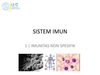SISTEM IMUN
1 | IMUNITAS NON SPESIFIK
 