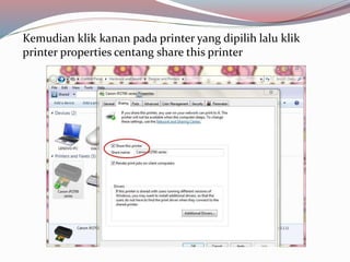 Kemudian klik kanan pada printer yang dipilih lalu klik 
printer properties centang share this printer 
 