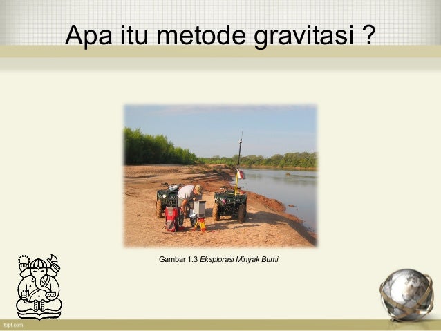 Eksplorasi Migas dengan metode Gravitasi Eksplorasi Migas dengan metode Gravitasi
