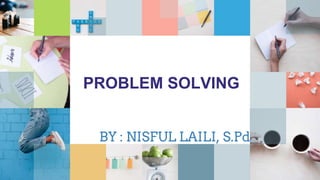 BY : NISFUL LAILI, S.Pd
PROBLEM SOLVING
 