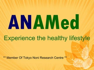 ANAMed
Experience the healthy lifestyle

** Member Of Tokyo Noni Research Centre **
 