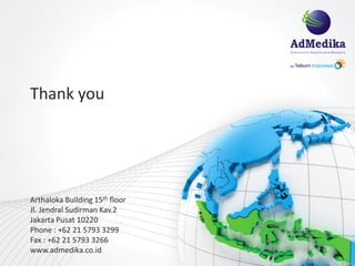 Thank you




Arthaloka Building 15th floor
Jl. Jendral Sudirman Kav.2
Jakarta Pusat 10220
Phone : +62 21 5793 3299
Fax : +62 21 5793 3266
www.admedika.co.id
 