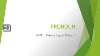 PRONOUN
MAPEL: Bahasa Inggris Kelas X
 