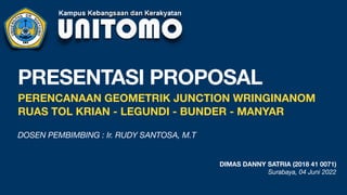 DIMAS DANNY SATRIA (2018 41 0071)
Surabaya, 04 Juni 2022
PRESENTASI PROPOSAL
PERENCANAAN GEOMETRIK JUNCTION WRINGINANOM
RUAS TOL KRIAN - LEGUNDI - BUNDER - MANYAR
DOSEN PEMBIMBING : Ir. RUDY SANTOSA, M.T
 