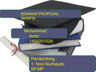 Muhammad
Amin
1454201028
5
SEMINAR PROPOSAL
SKRIPSI
Pembimbing :
1. Novi Nurhayati,
SP.MP
 