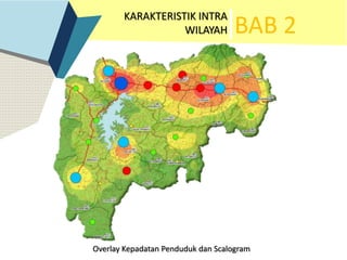 BAB 2
KARAKTERISTIK INTRA
WILAYAH
Overlay Kepadatan Penduduk dan Scalogram
 