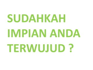 SUDAHKAH IMPIAN ANDA TERWUJUD ?