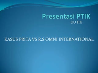 UU ITE

KASUS PRITA VS R.S OMNI INTERNATIONAL

 
