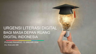 Drs. Khairuddin MM
URGENSI LITERASI DIGITAL
BAGI MASA DEPAN RUANG
DIGITAL INDONESIA
PUGUNG RAHARJO, 13 JANUARI 2024
 