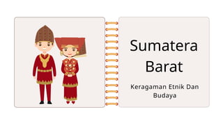 Sumatera
Barat
Keragaman Etnik Dan
Budaya
 