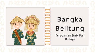 Bangka
Belitung
Keragaman Etnik Dan
Budaya
 