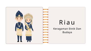 R i a u
Keragaman Etnik Dan
Budaya
 