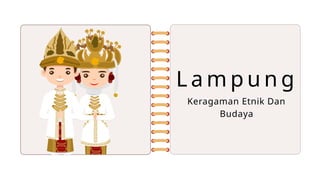 L a m p u n g
Keragaman Etnik Dan
Budaya
 