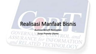 Realisasi Manfaat Bisnis
Business Benefit Realization
Suryo Pranoto Utomo
 