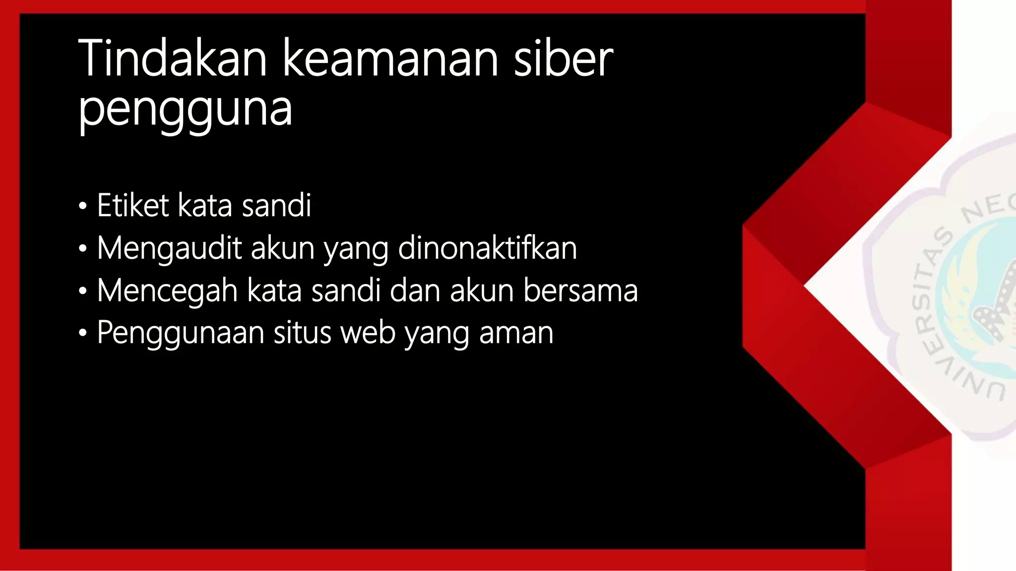 Tindakan keamanan siber
pengguna
• Etiket kata sandi
• Mengaudit akun yang dinonaktifkan
• Mencegah kata sandi dan akun bersama
• Penggunaan situs web yang aman
 