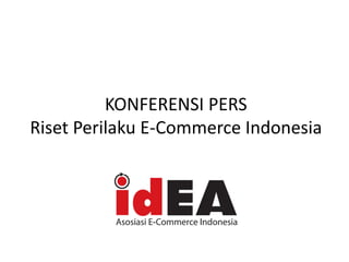 KONFERENSI PERS
Riset Perilaku E-Commerce Indonesia
 