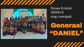 Generasi
“DANIEL”
Siswa Kristen
SMAN 8
siap menjadi:
 
