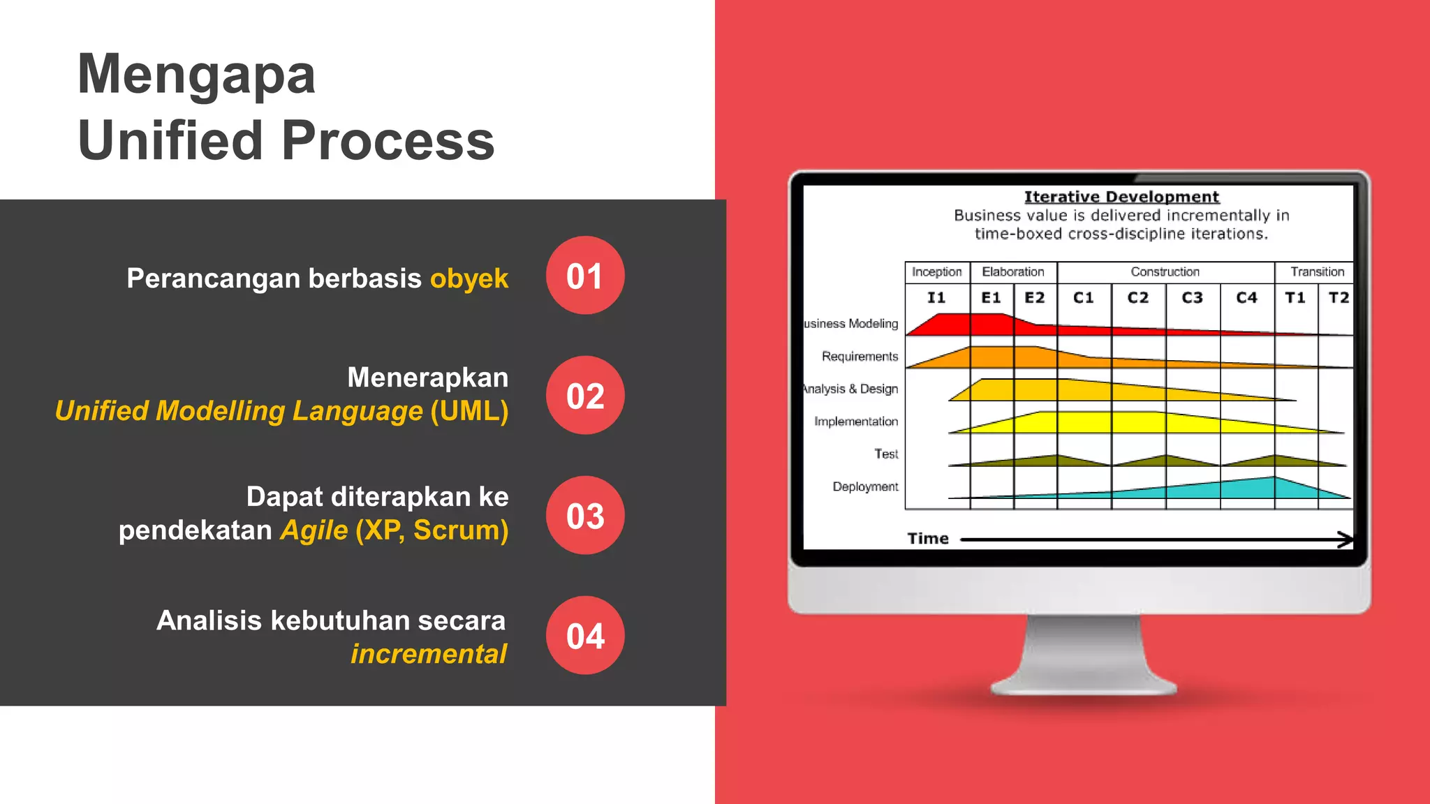 Perancangan berbasis obyek
Menerapkan
Unified Modelling Language (UML)
Dapat diterapkan ke
pendekatan Agile (XP, Scrum)
Analisis kebutuhan secara
incremental
01
02
03
04
Mengapa
Unified Process
 