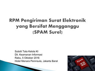 Subdit Tata Kelola KI
Dit. Keamanan Informasi
Rabu, 5 Oktober 2016
Hotel Menara Peninsula, Jakarta Barat
 