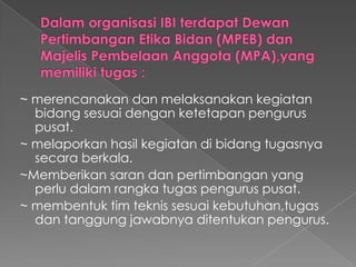 ~ merencanakan dan melaksanakan kegiatan
  bidang sesuai dengan ketetapan pengurus
  pusat.
~ melaporkan hasil kegiatan di bidang tugasnya
  secara berkala.
~Memberikan saran dan pertimbangan yang
  perlu dalam rangka tugas pengurus pusat.
~ membentuk tim teknis sesuai kebutuhan,tugas
  dan tanggung jawabnya ditentukan pengurus.
 