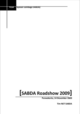 YLSA (Yayasan Lembaga SABDA)




         [SABDA Roadshow 2009]
                               Purwokerto, 14 Desember 2009

                                             Tim NET SABDA
 