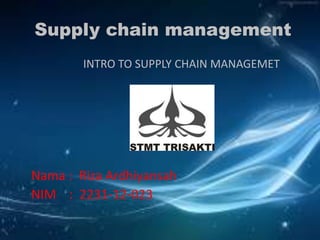 Supply chain management
INTRO TO SUPPLY CHAIN MANAGEMET
Nama : Riza Ardhiyansah
NIM : 2231-12-023
 