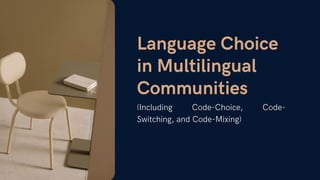 Language Choice
in Multilingual
Communities
(Including Code-Choice, Code-
Switching, and Code-Mixing)
 