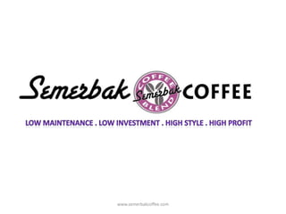 Low maintenance . Low investment . High style . High profit www.semerbakcoffee.com 