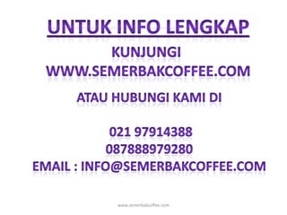 Untuk info lengkapKunjungiwww.semerbakcoffee.comAtauhubungikamidi 021 97914388087888979280Email : info@semerbakcoffee.comwww.semerbakcoffee.com