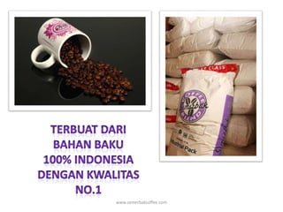 Terbuatdaribahanbaku100% indonesiaDengankwalitas no.1www.semerbakcoffee.com