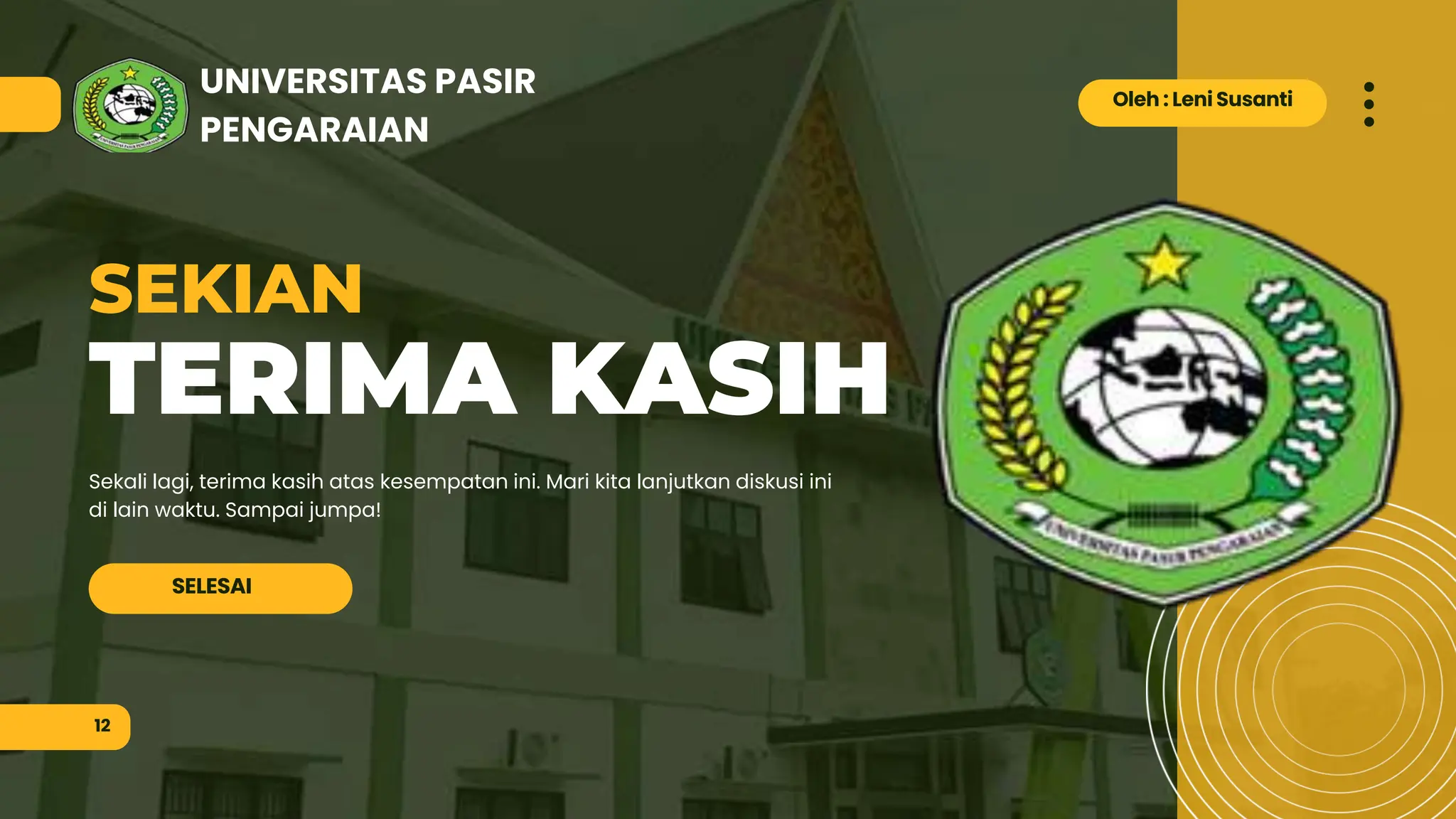 TERIMA KASIH
SEKIAN
Sekali lagi, terima kasih atas kesempatan ini. Mari kita lanjutkan diskusi ini
di lain waktu. Sampai jumpa!
SELESAI
12
Oleh : Leni Susanti
UNIVERSITAS PASIR
PENGARAIAN
 