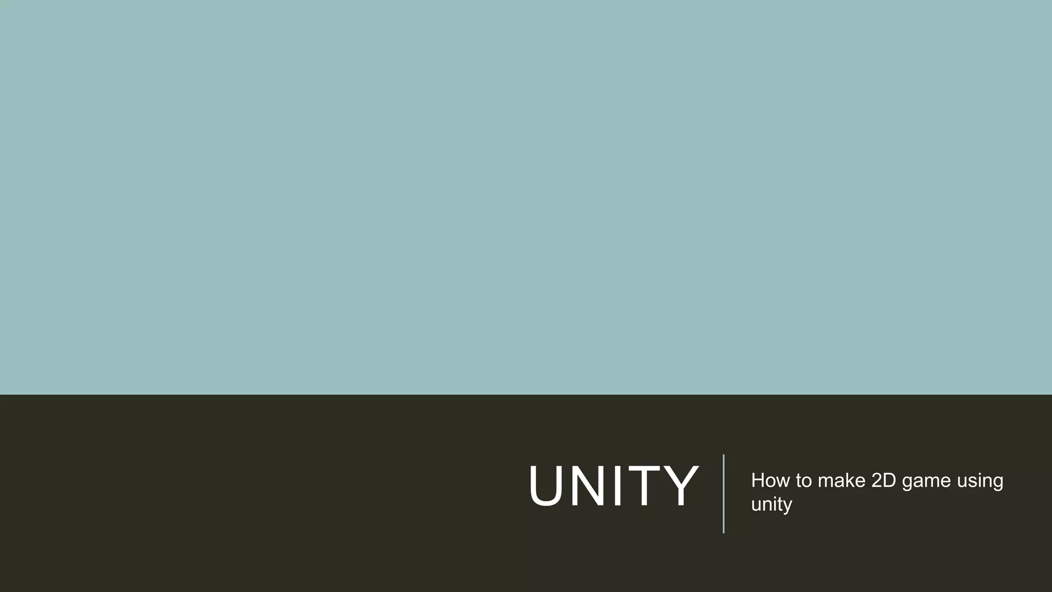 UNITY How to make 2D game using
unity
 