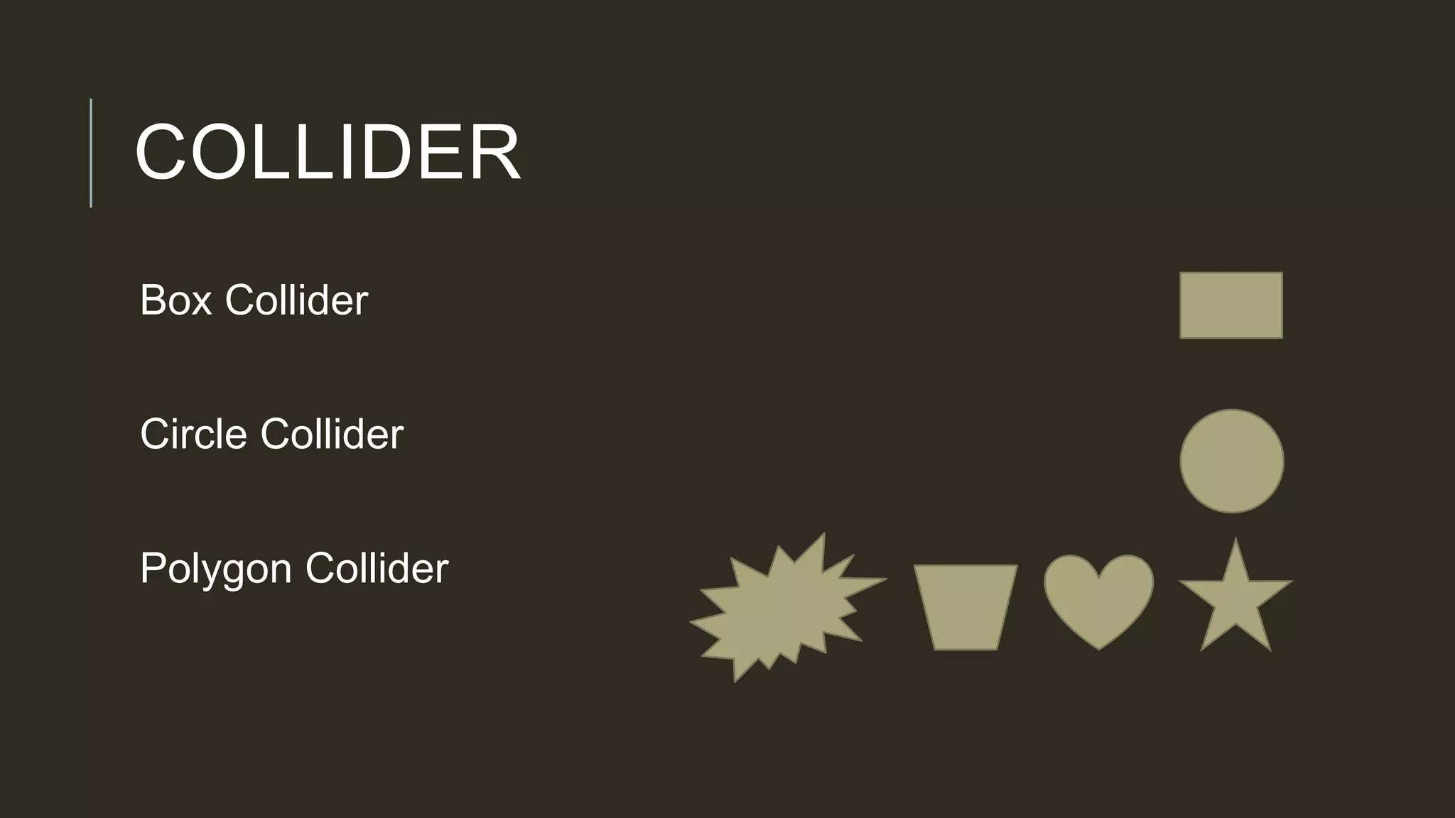 COLLIDER
Box Collider
Circle Collider
Polygon Collider
 