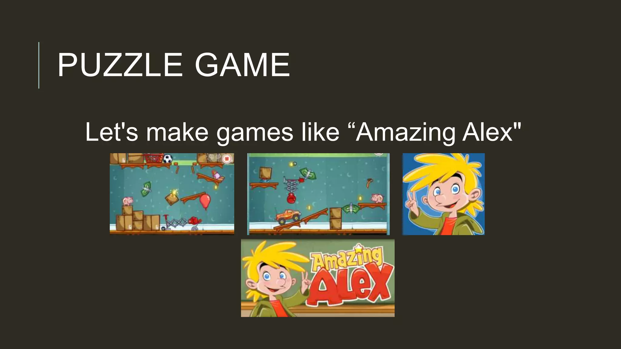 PUZZLE GAME
Let's make games like “Amazing Alex"
 