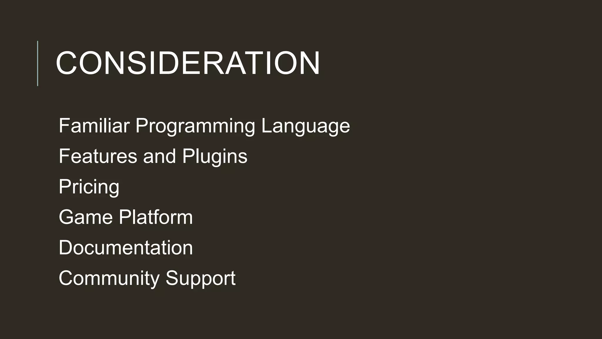 CONSIDERATION
Familiar Programming Language
Features and Plugins
Pricing
Game Platform
Documentation
Community Support
 