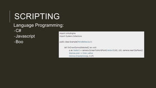 SCRIPTING
Language Programming:
-C#
-Javascript
-Boo
 
