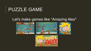 PUZZLE GAME
Let's make games like “Amazing Alex"
 