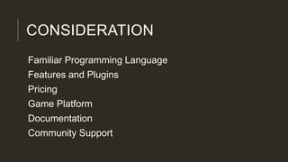 CONSIDERATION
Familiar Programming Language
Features and Plugins
Pricing
Game Platform
Documentation
Community Support
 